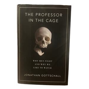 The Professor in the Cage: Why Men Fight and Why We Like to Watch